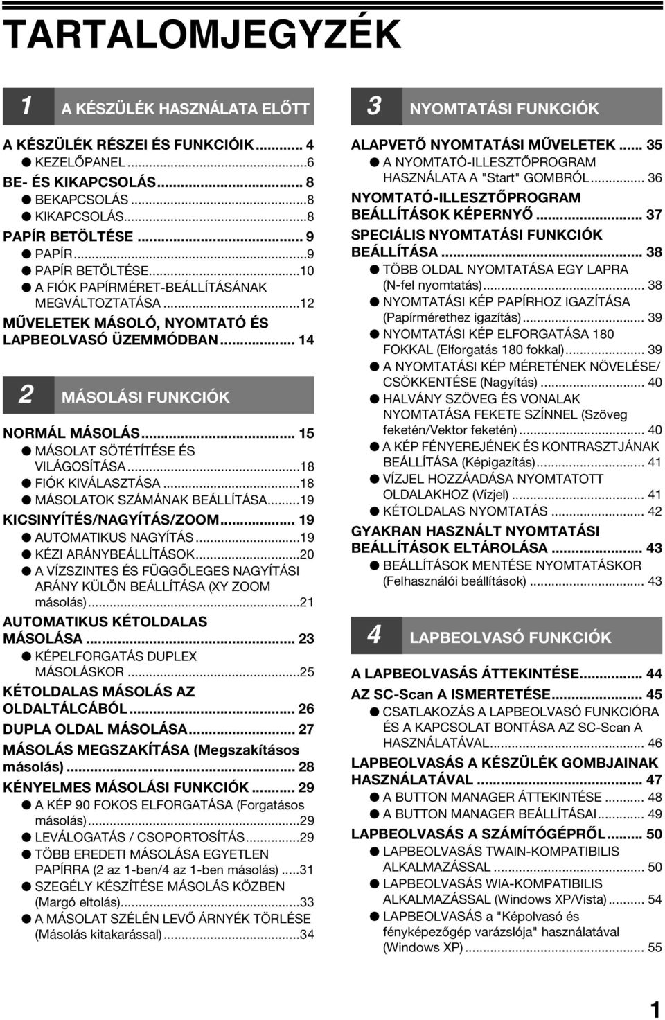 ..8 FIÓK KIVÁLASZTÁSA...8 MÁSOLATOK SZÁMÁNAK BEÁLLÍTÁSA...9 KICSINYÍTÉS/NAGYÍTÁS/ZOOM... 9 AUTOMATIKUS NAGYÍTÁS...9 KÉZI ARÁNYBEÁLLÍTÁSOK.