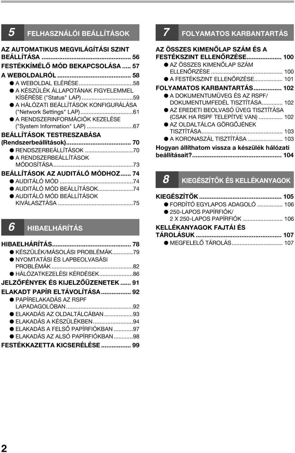 ..67 BEÁLLÍTÁSOK TESTRESZABÁSA (Rendszerbeállítások)... 70 RENDSZERBEÁLLÍTÁSOK...70 A RENDSZERBEÁLLÍTÁSOK MÓDOSÍTÁSA...7 BEÁLLÍTÁSOK AZ AUDITÁLÓ MÓDHOZ... 7 AUDITÁLÓ MÓD...7 AUDITÁLÓ MÓD BEÁLLÍTÁSOK.