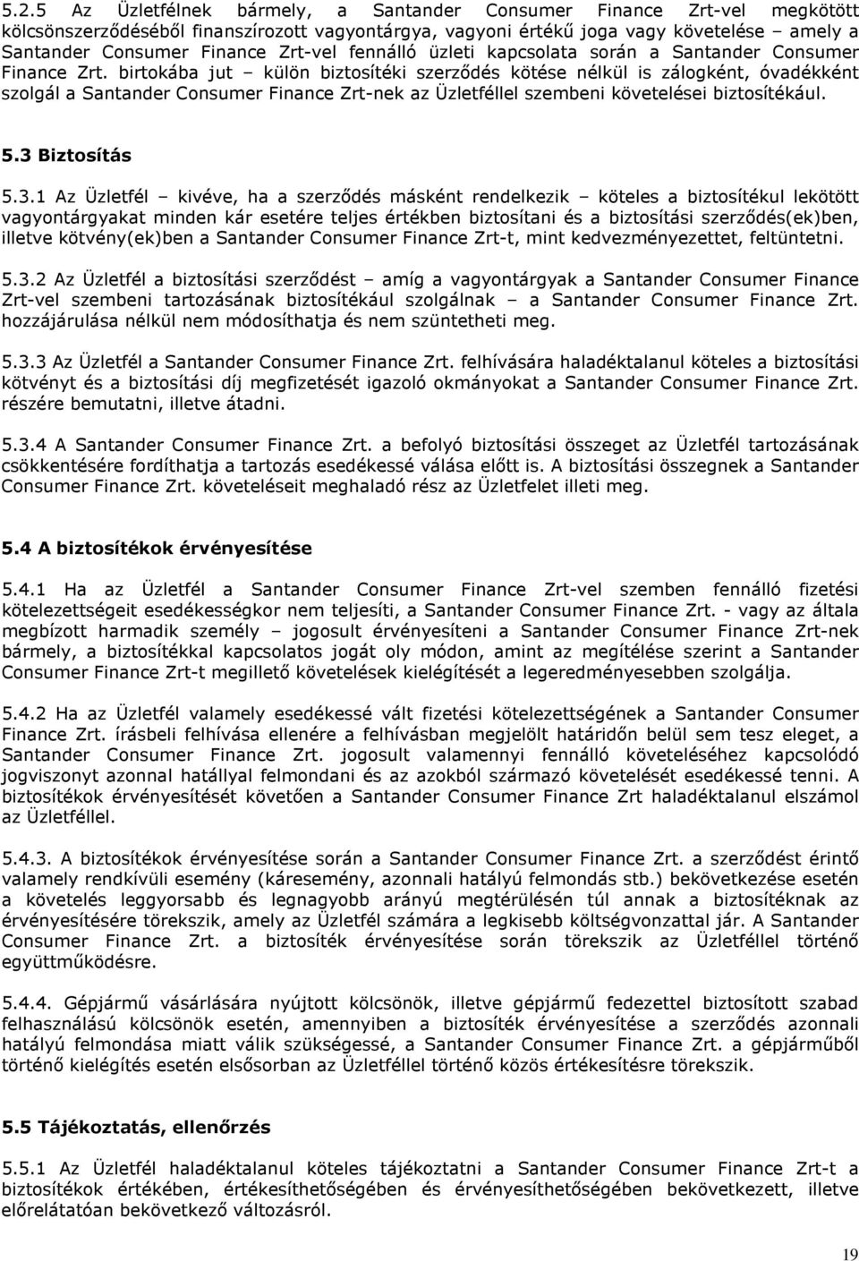 birtokába jut külön biztosítéki szerződés kötése nélkül is zálogként, óvadékként szolgál a Santander Consumer Finance Zrt-nek az Üzletféllel szembeni követelései biztosítékául. 5.3 