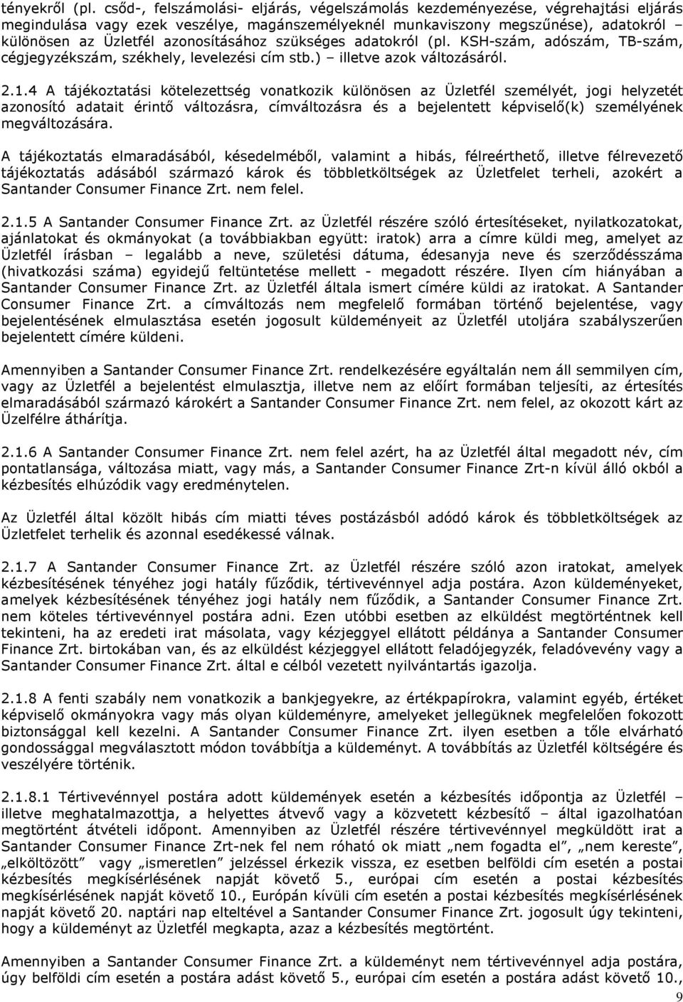 azonosításához szükséges adatokról (pl. KSH-szám, adószám, TB-szám, cégjegyzékszám, székhely, levelezési cím stb.) illetve azok változásáról. 2.1.