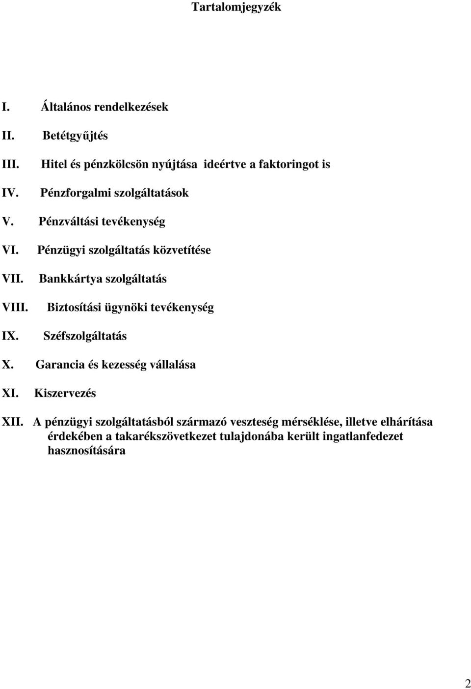 VII. VIII. IX. Pénzügyi szolgáltatás közvetítése Bankkártya szolgáltatás Biztosítási ügynöki tevékenység Széfszolgáltatás X.