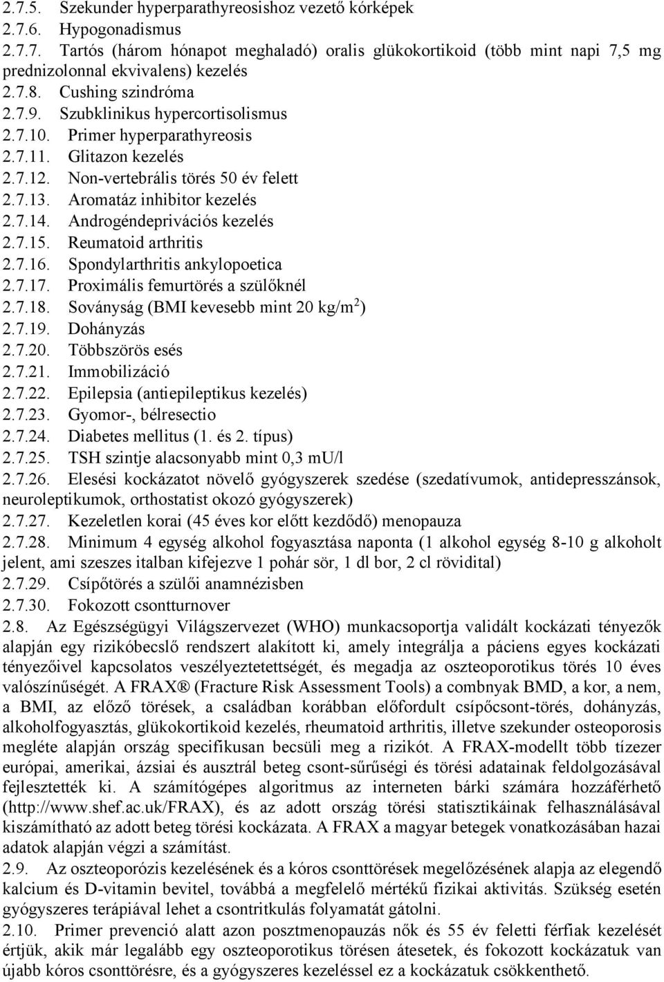 Aromatáz inhibitor kezelés 2.7.14. Androgéndeprivációs kezelés 2.7.15. Reumatoid arthritis 2.7.16. Spondylarthritis ankylopoetica 2.7.17. Proximális femurtörés a szülőknél 2.7.18.