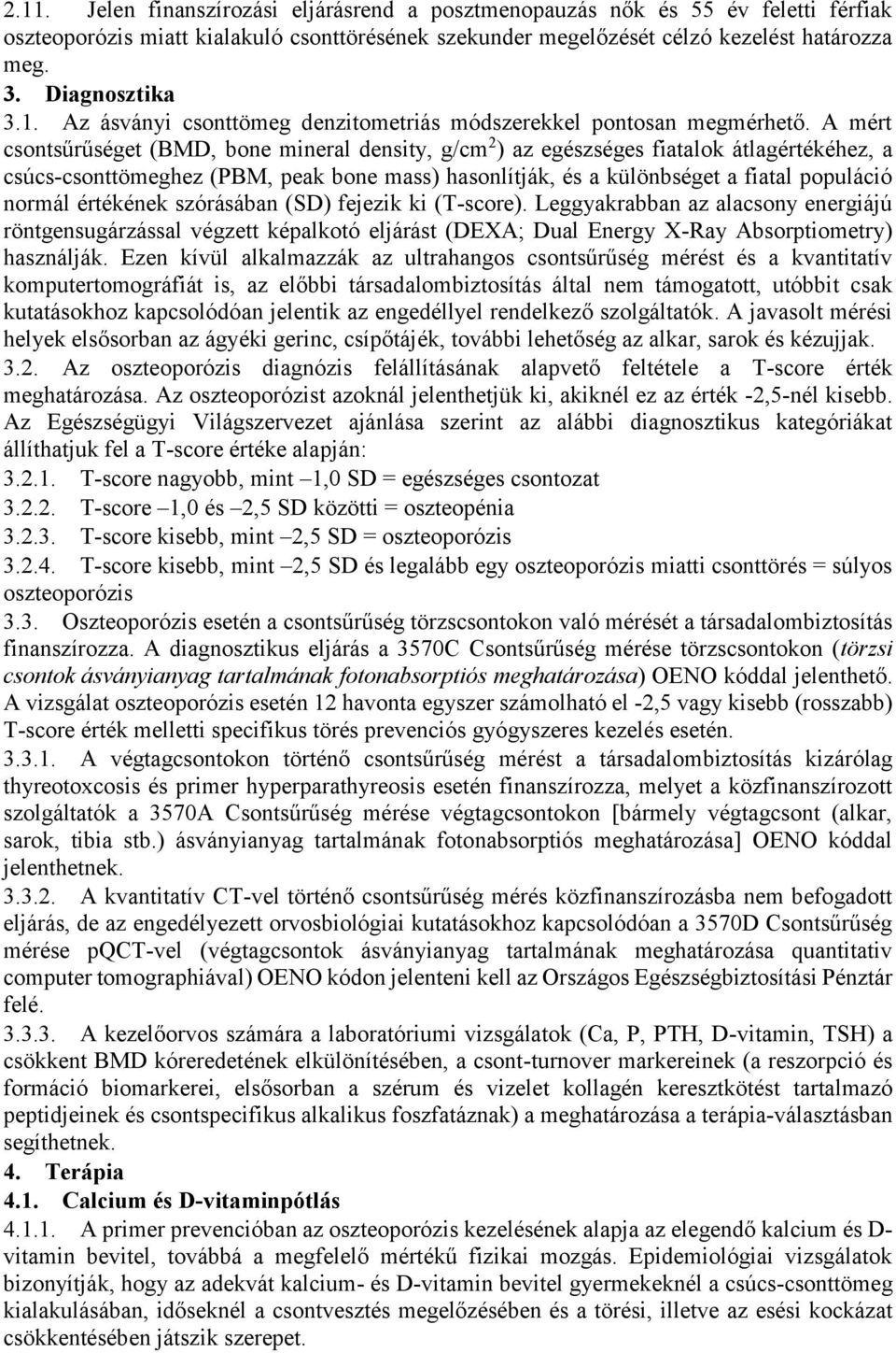 A mért csontsűrűséget (BMD, bone mineral density, g/cm 2 ) az egészséges fiatalok átlagértékéhez, a csúcs-csonttömeghez (PBM, peak bone mass) hasonlítják, és a különbséget a fiatal populáció normál