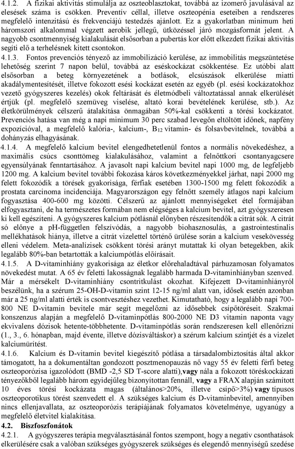 Ez a gyakorlatban minimum heti háromszori alkalommal végzett aerobik jellegű, ütközéssel járó mozgásformát jelent.