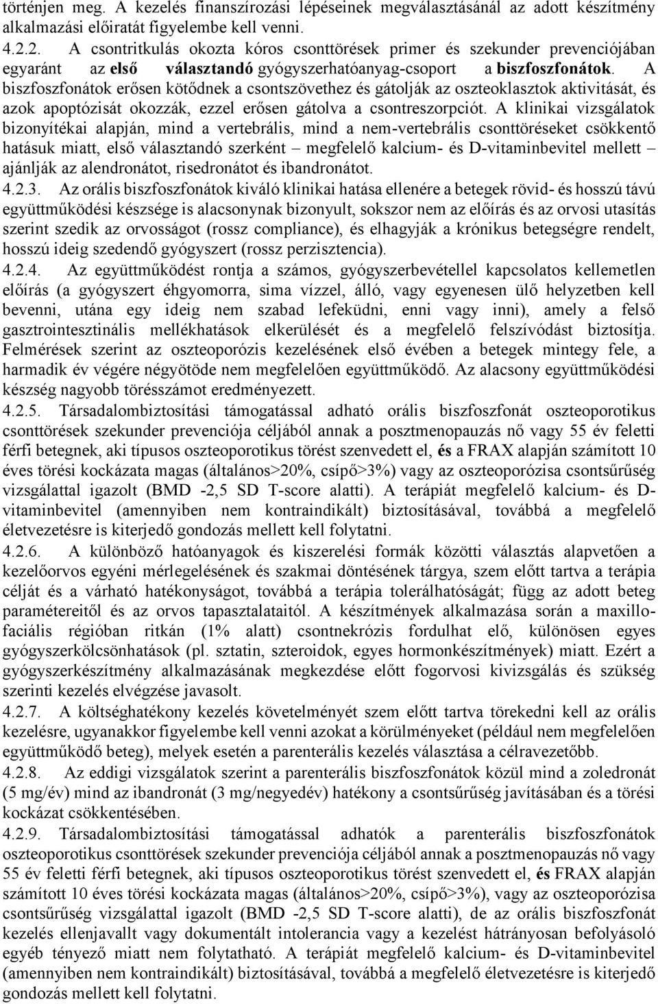 A biszfoszfonátok erősen kötődnek a csontszövethez és gátolják az oszteoklasztok aktivitását, és azok apoptózisát okozzák, ezzel erősen gátolva a csontreszorpciót.