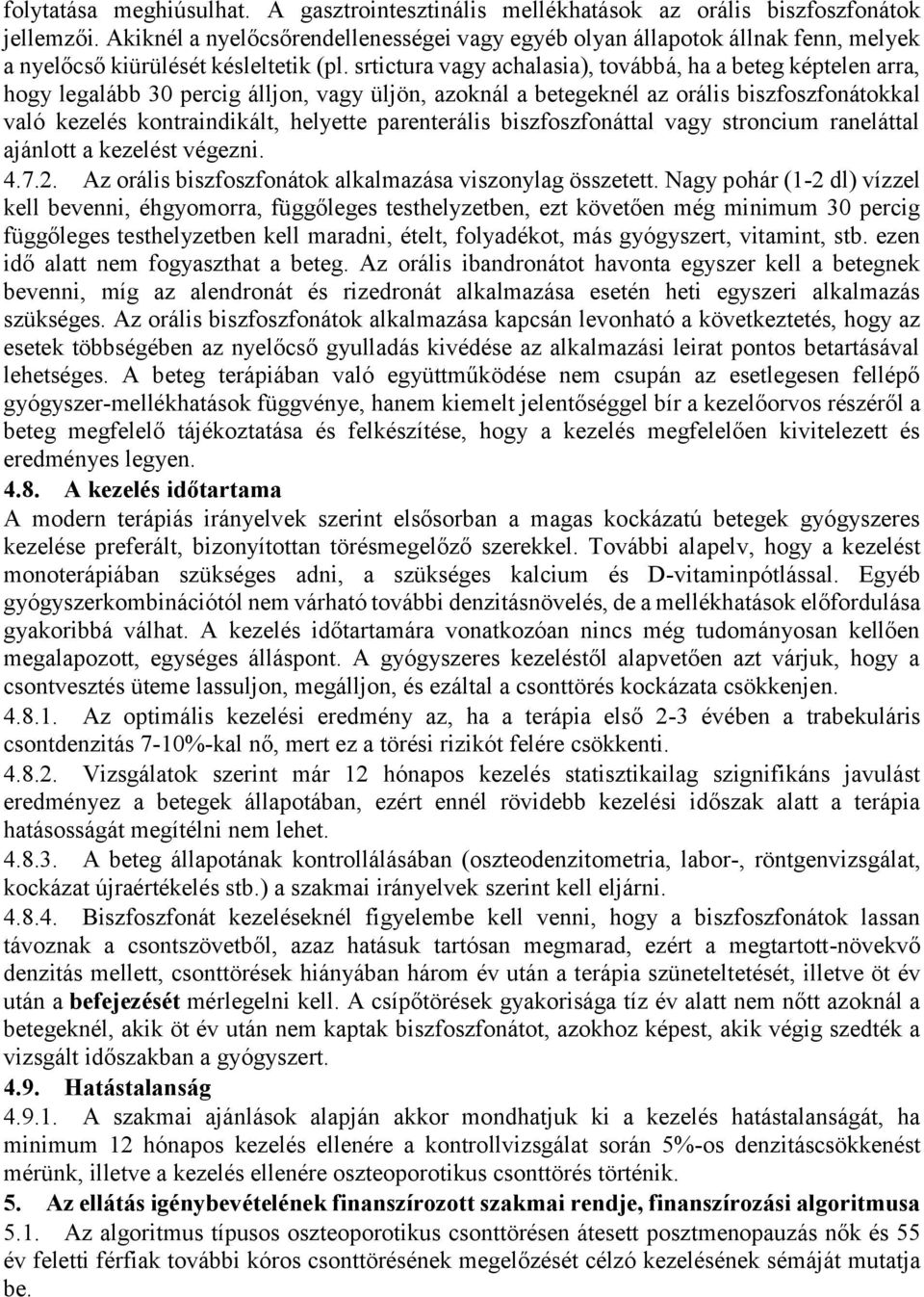 srtictura vagy achalasia), továbbá, ha a beteg képtelen arra, hogy legalább 30 percig álljon, vagy üljön, azoknál a betegeknél az orális biszfoszfonátokkal való kezelés kontraindikált, helyette