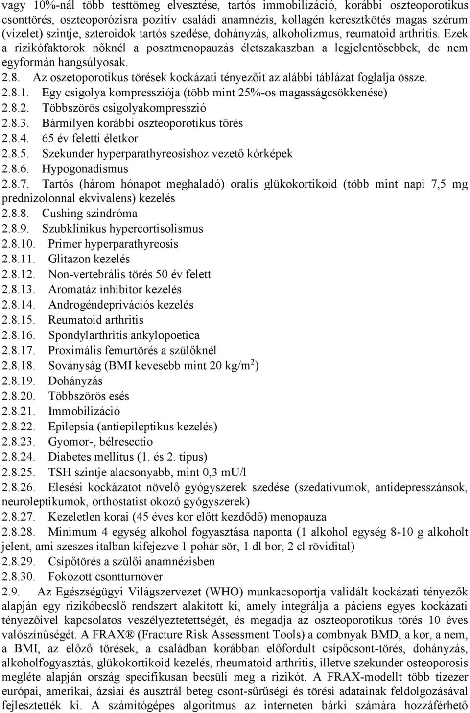 Az oszetoporotikus törések kockázati tényezőit az alábbi táblázat foglalja össze. 2.8.1. Egy csigolya kompressziója (több mint 25%-os magasságcsökkenése) 2.8.2. Többszörös csigolyakompresszió 2.8.3.