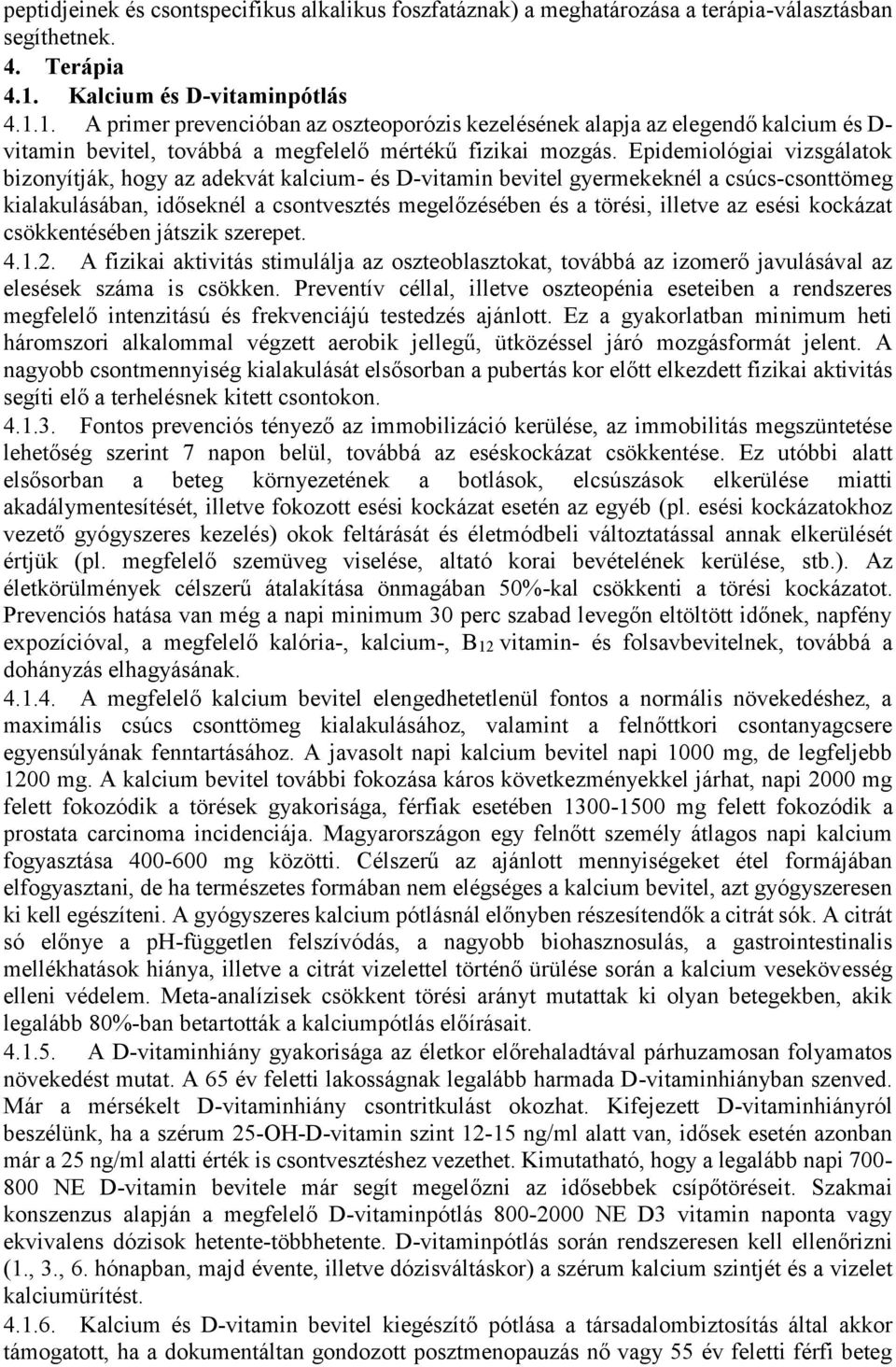 Epidemiológiai vizsgálatok bizonyítják, hogy az adekvát kalcium- és D-vitamin bevitel gyermekeknél a csúcs-csonttömeg kialakulásában, időseknél a csontvesztés megelőzésében és a törési, illetve az