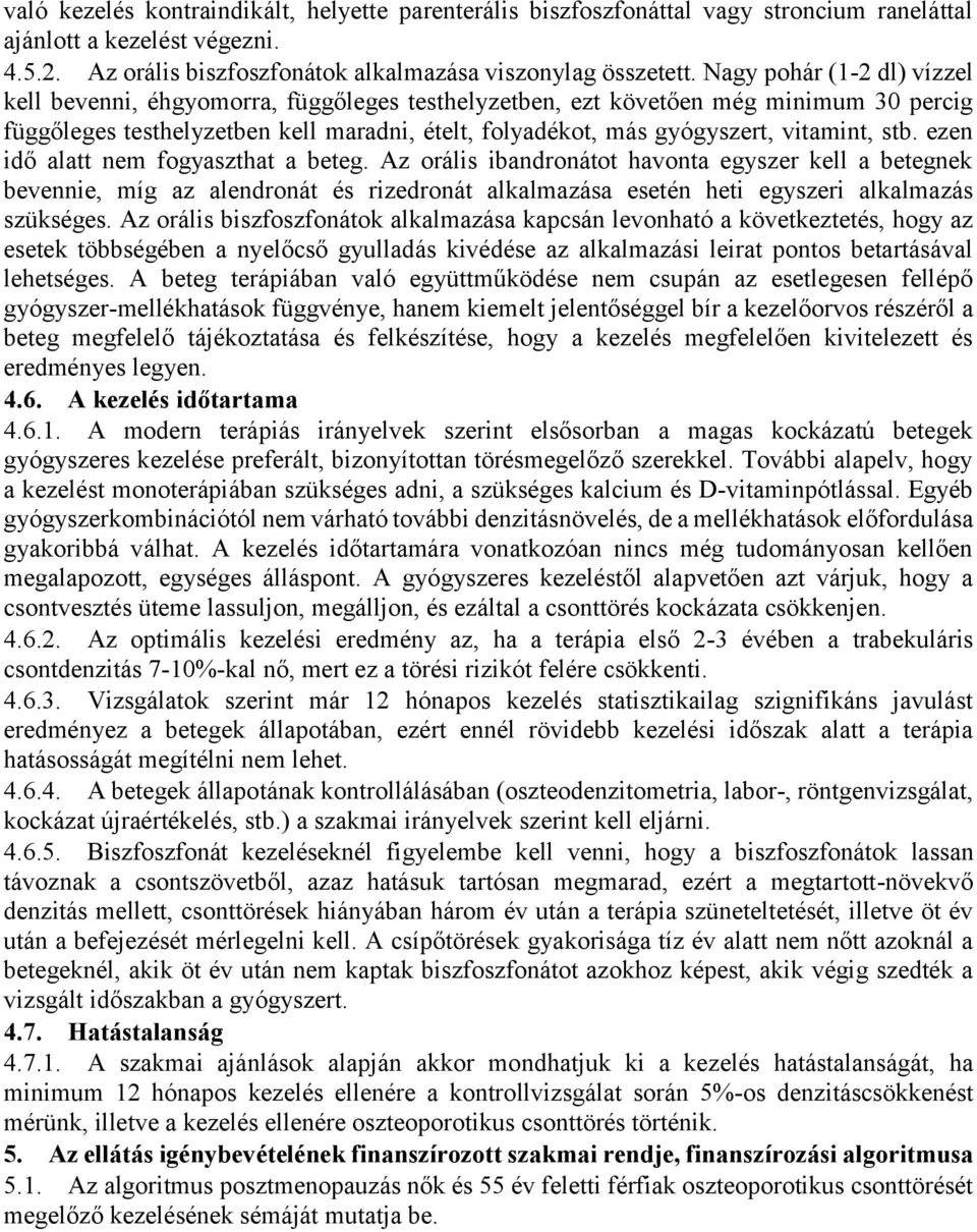 stb. ezen idő alatt nem fogyaszthat a beteg. Az orális ibandronátot havonta egyszer kell a betegnek bevennie, míg az alendronát és rizedronát alkalmazása esetén heti egyszeri alkalmazás szükséges.