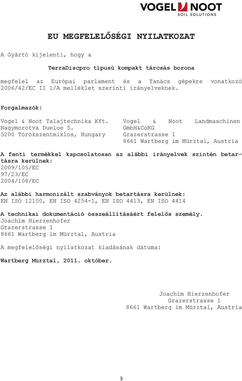 5200 Törökszentmiklos, Hungary Vogel & Noot Landmaschinen GmbH&CoKG Grazerstrasse 1 8661 Wartberg im Mürztal, Austria A fenti termékkel kapcsolatosan az alábbi irányelvek szintén betartásra kerülnek: