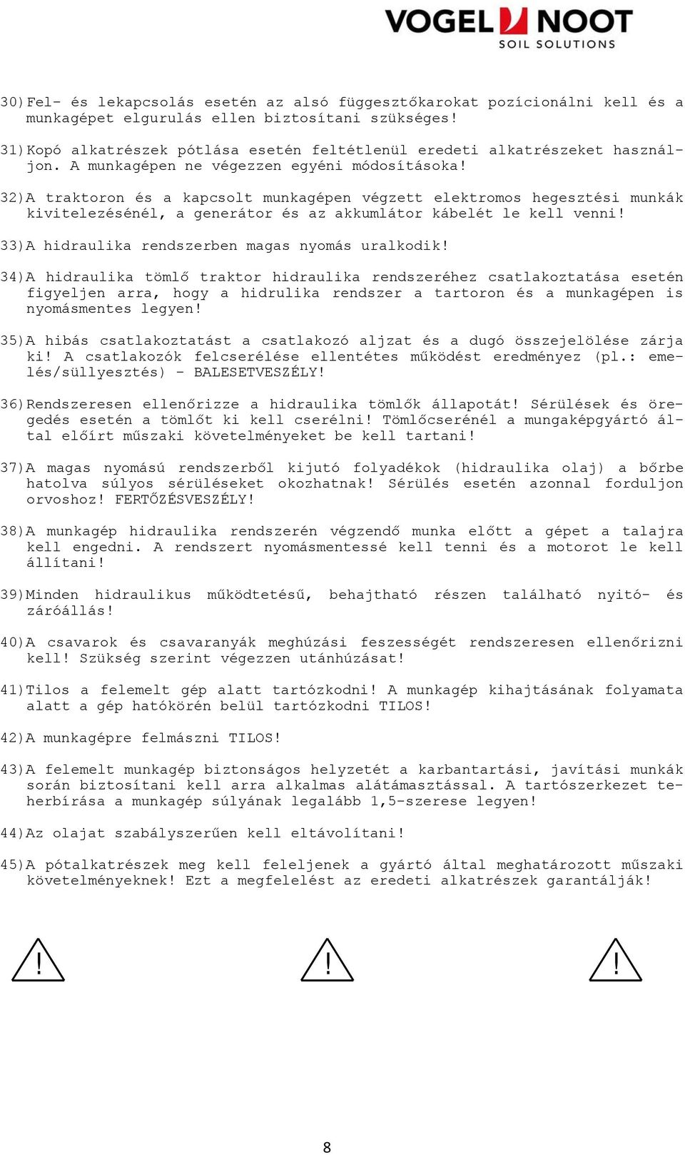 32)A traktoron és a kapcsolt munkagépen végzett elektromos hegesztési munkák kivitelezésénél, a generátor és az akkumlátor kábelét le kell venni! 33)A hidraulika rendszerben magas nyomás uralkodik!