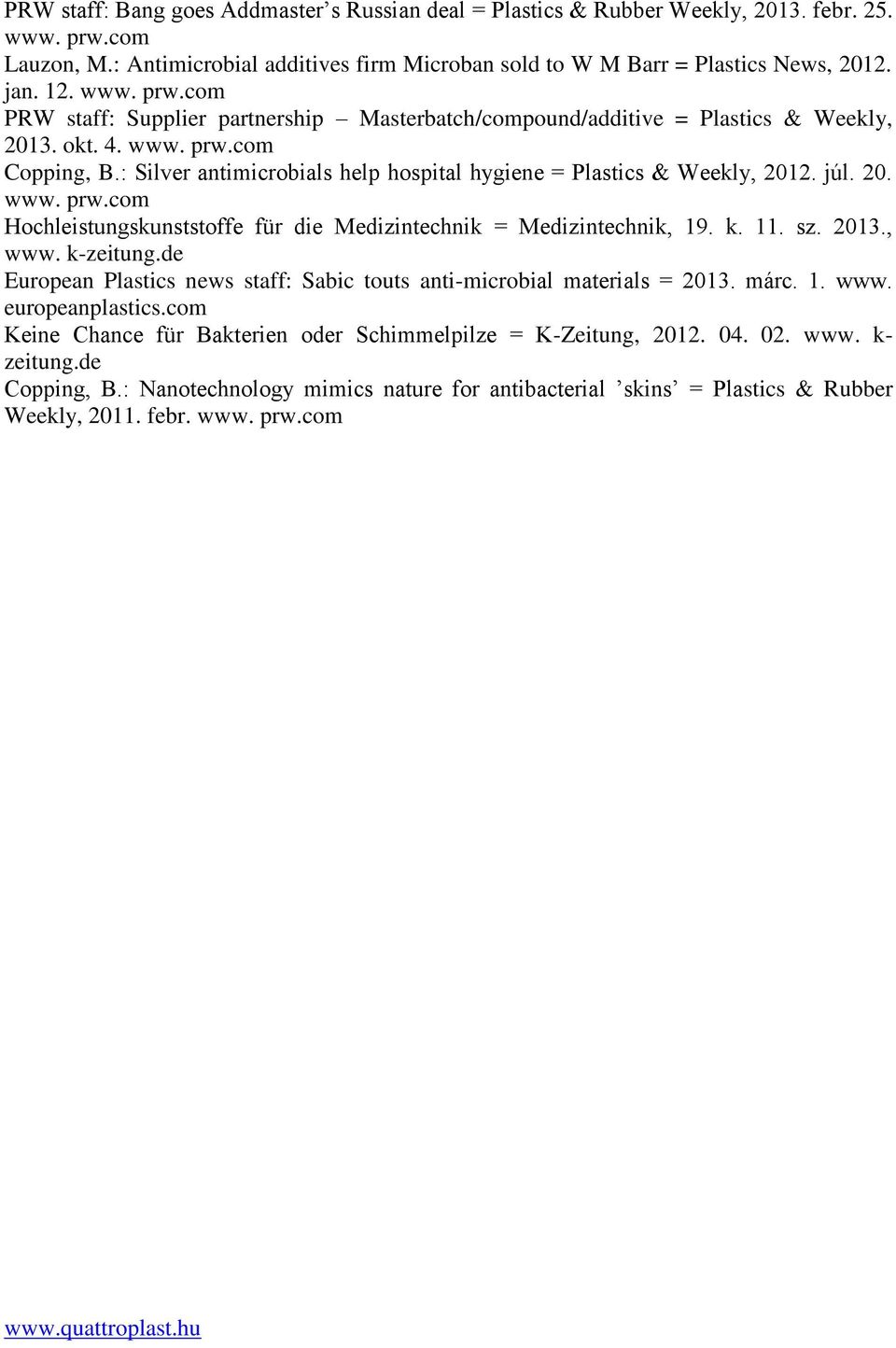 : Silver antimicrobials help hospital hygiene = Plastics & Weekly, 2012. júl. 20. www. prw.com Hochleistungskunststoffe für die Medizintechnik = Medizintechnik, 19. k. 11. sz. 2013., www. k-zeitung.