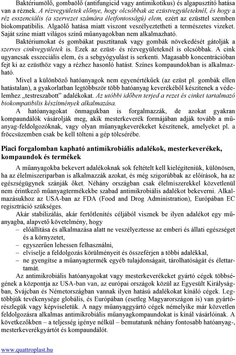 Algaölő hatása miatt viszont veszélyeztetheti a természetes vizeket. Saját színe miatt világos színű műanyagokban nem alkalmazható.