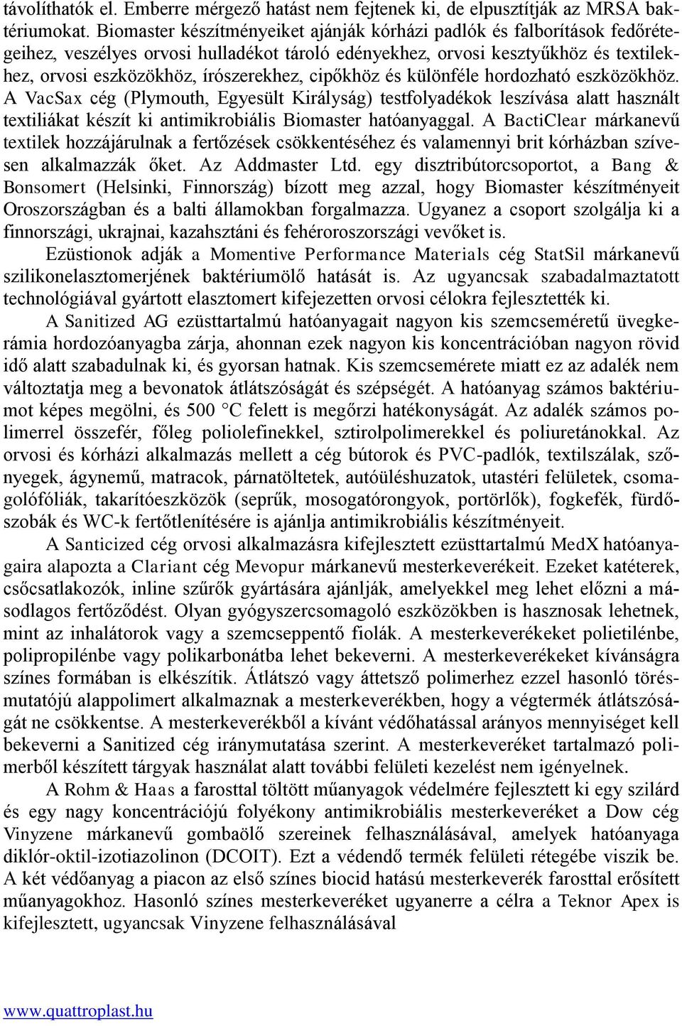 cipőkhöz és különféle hordozható eszközökhöz. A VacSax cég (Plymouth, Egyesült Királyság) testfolyadékok leszívása alatt használt textiliákat készít ki antimikrobiális Biomaster hatóanyaggal.
