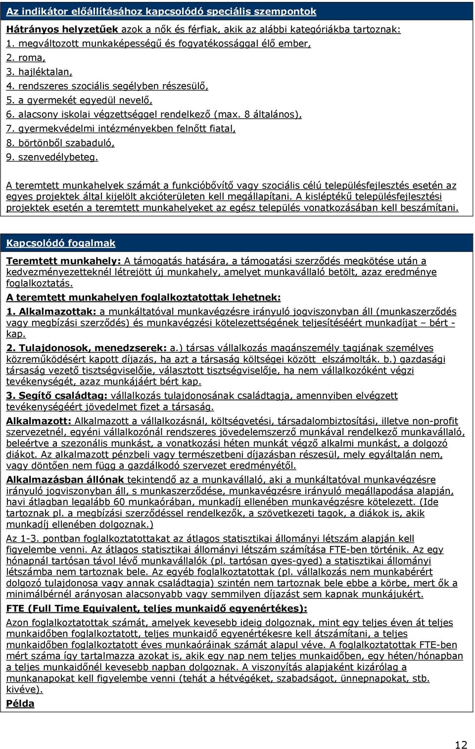 alacsony iskolai végzettséggel rendelkező (max. 8 általános), 7. gyermekvédelmi intézményekben felnőtt fiatal, 8. börtönből szabaduló, 9. szenvedélybeteg.