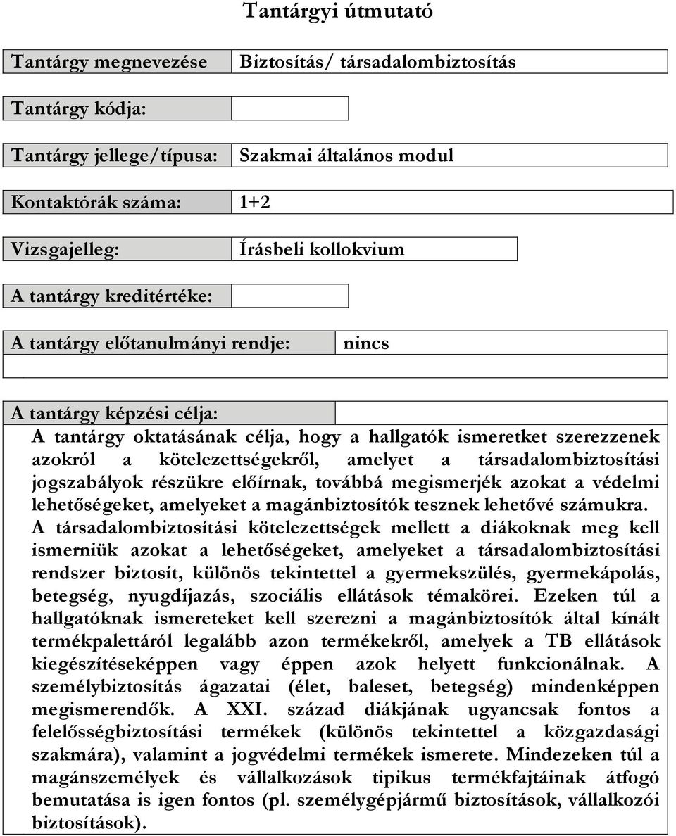 társadalombiztosítási jogszabályok részükre előírnak, továbbá megismerjék azokat a védelmi lehetőségeket, amelyeket a magánbiztosítók tesznek lehetővé számukra.