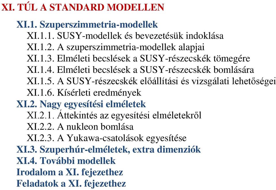 A SUSY-részecskék előállítási és vizsgálati lehetőségei XI.1.6. Kísérleti eredmények XI.2. Nagy egyesítési elméletek XI.2.1. Áttekintés az egyesítési elméletekről XI.