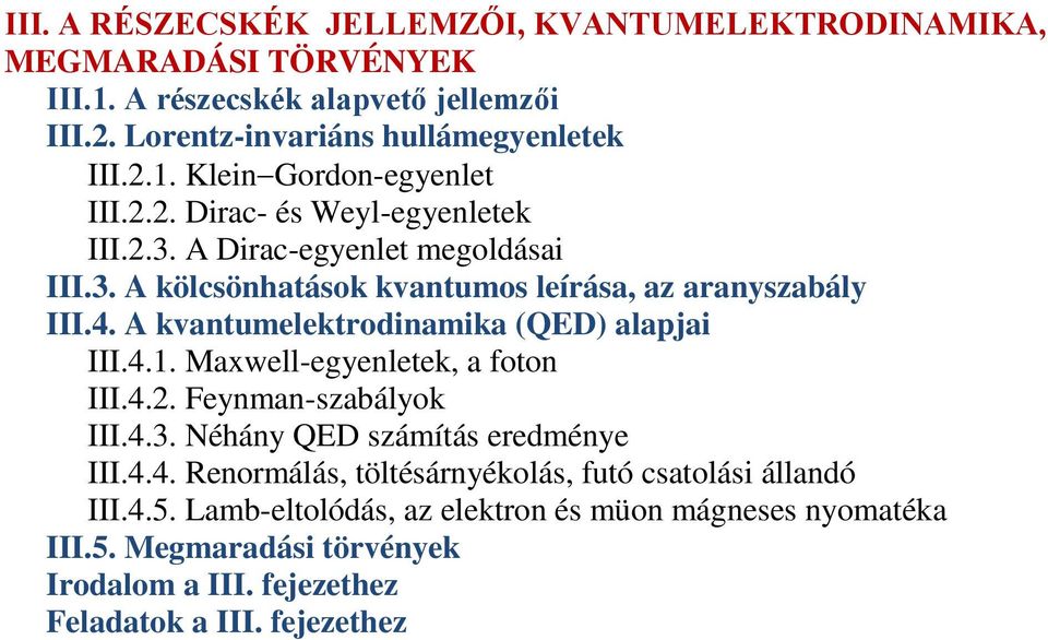 A kvantumelektrodinamika (QED) alapjai III.4.1. Maxwell-egyenletek, a foton III.4.2. Feynman-szabályok III.4.3. Néhány QED számítás eredménye III.4.4. Renormálás, töltésárnyékolás, futó csatolási állandó III.