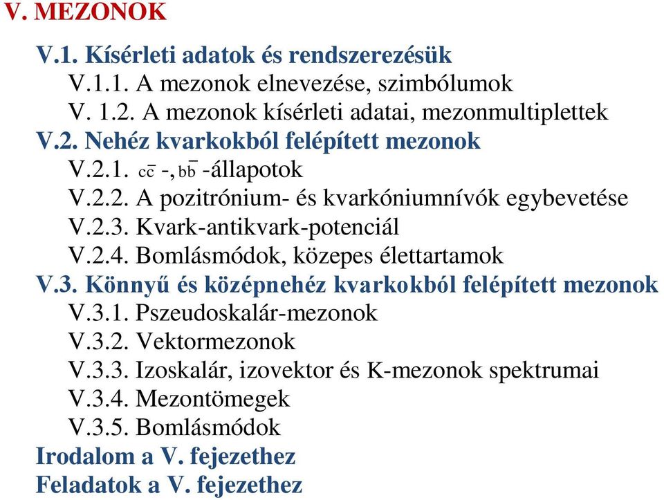 2.3. Kvark-antikvark-potenciál V.2.4. Bomlásmódok, közepes élettartamok V.3. Könnyű és középnehéz kvarkokból felépített mezonok V.3.1.