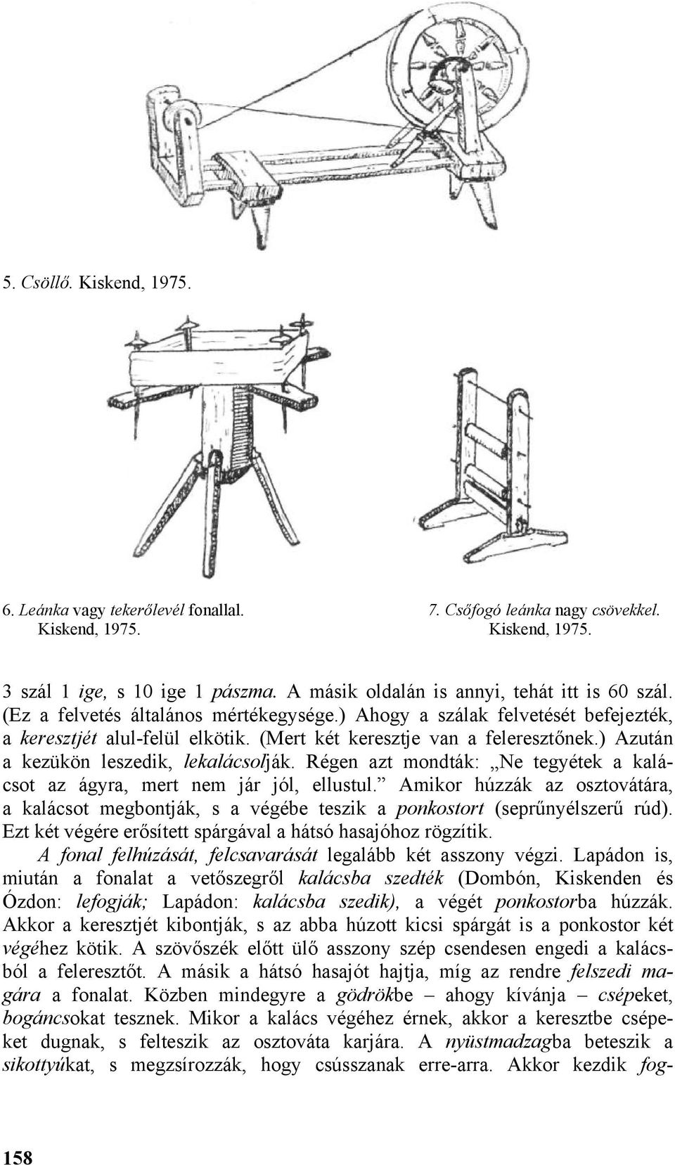 ) Azután a kezükön leszedik, lekalácsolják. Régen azt mondták: Ne tegyétek a kalácsot az ágyra, mert nem jár jól, ellustul.