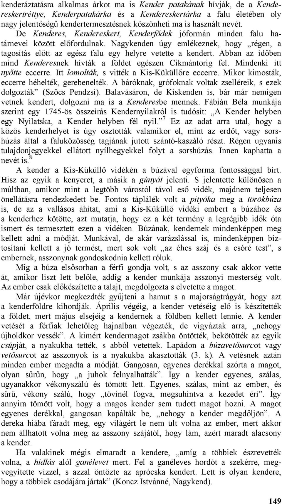 Nagykenden úgy emlékeznek, hogy régen, a tagosítás előtt az egész falu egy helyre vetette a kendert. Abban az időben mind Kenderesnek hívták a földet egészen Cikmántorig fel.