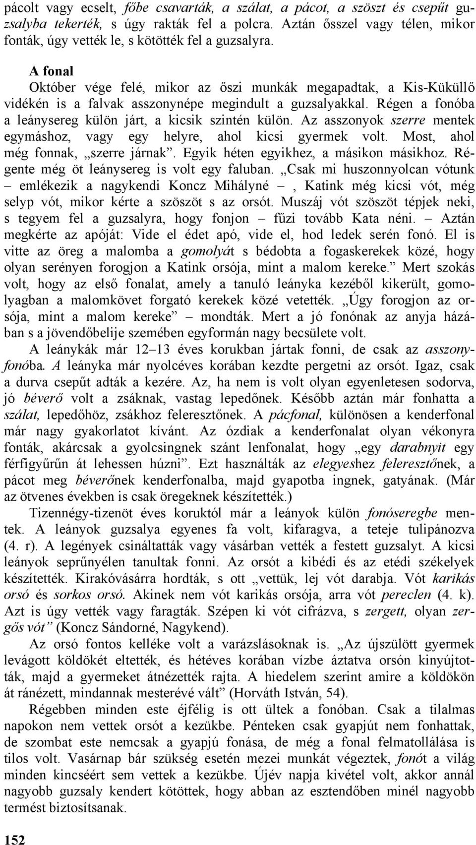 A fonal Október vége felé, mikor az őszi munkák megapadtak, a Kis-Küküllő vidékén is a falvak asszonynépe megindult a guzsalyakkal. Régen a fonóba a leánysereg külön járt, a kicsik szintén külön.