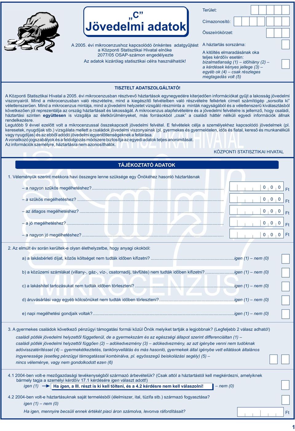 Terület: Címazonosító: Összeírókörzet: A háztartás sorszáma: A kitöltés elmaradásának oka teljes kérdõív esetén: bizalmatlanság (1) idõhiány () a kérdések kényes jellege (3) egyéb ok (4) csak