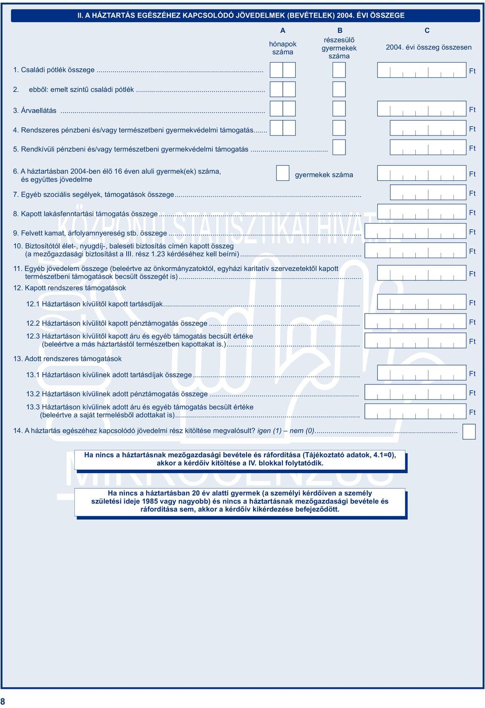 Rendkívüli pénzbeni és/vagy természetbeni gyermekvédelmi támogatás... 6. A háztartásban 004-ben élõ 16 éven aluli gyermek(ek) száma, és együttes jövedelme gyermekek száma 7.