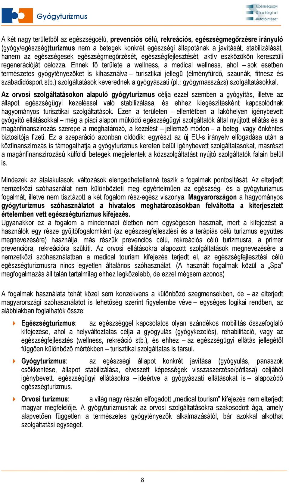 Ennek fő területe a wellness, a medical wellness, ahol sok esetben természetes gyógytényezőket is kihasználva turisztikai jellegű (élményfürdő, szaunák, fitnesz és szabadidősport stb.