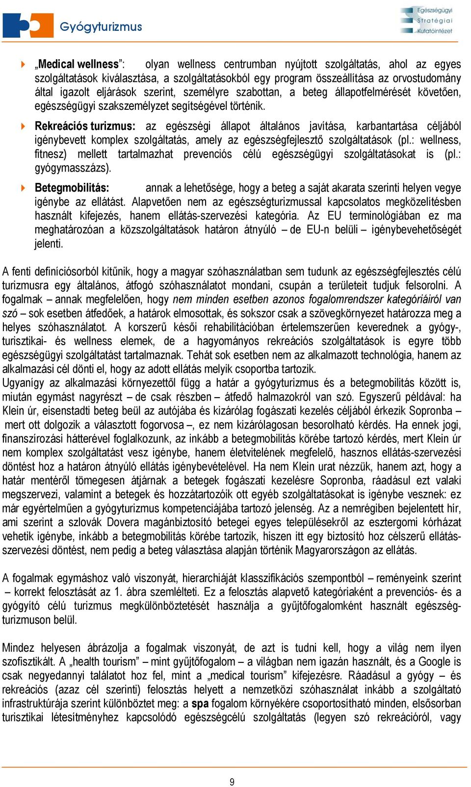 Rekreációs turizmus: az egészségi állapot általános javítása, karbantartása céljából igénybevett komplex szolgáltatás, amely az egészségfejlesztő szolgáltatások (pl.