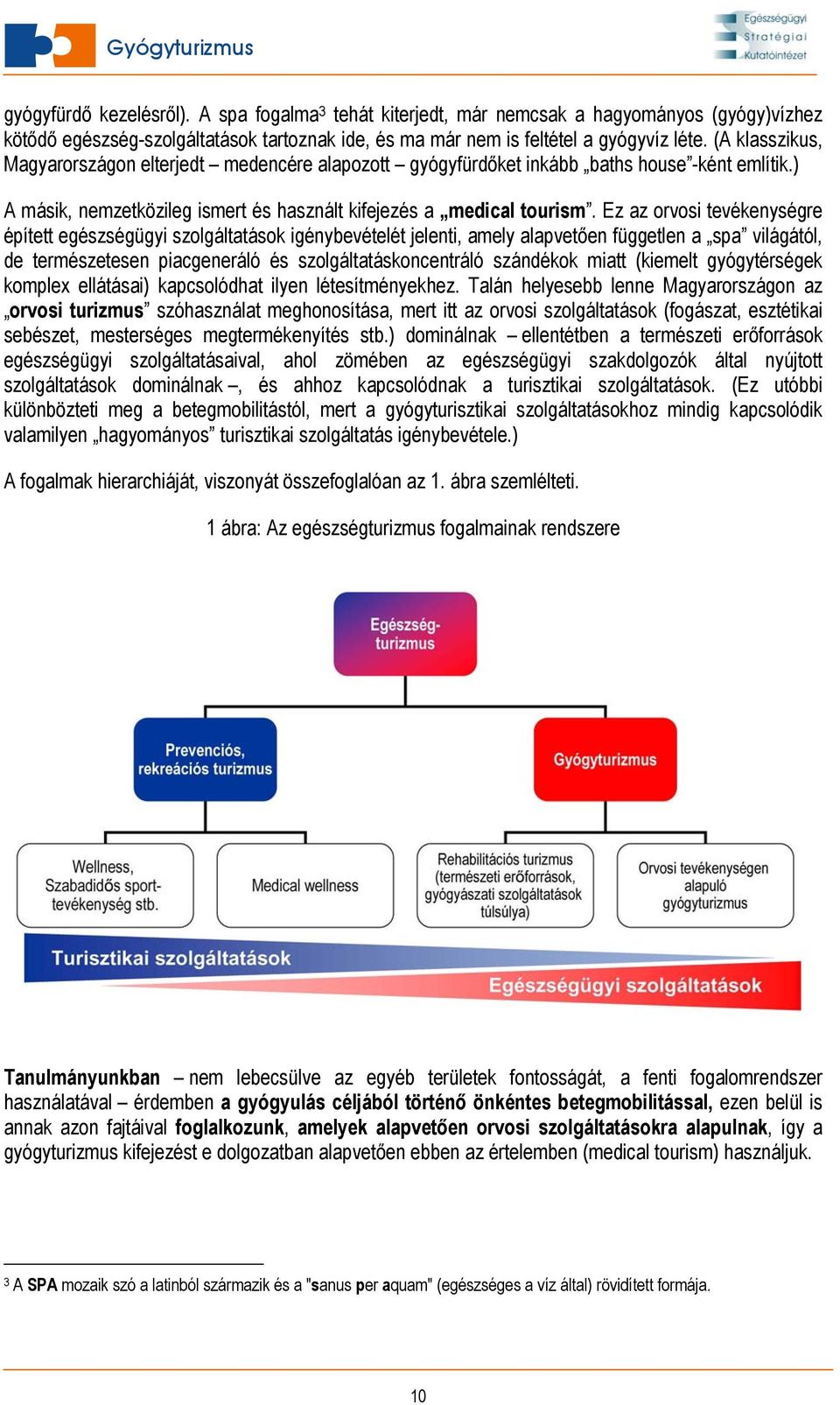 Ez az orvosi tevékenységre épített egészségügyi szolgáltatások igénybevételét jelenti, amely alapvetően független a spa világától, de természetesen piacgeneráló és szolgáltatáskoncentráló szándékok
