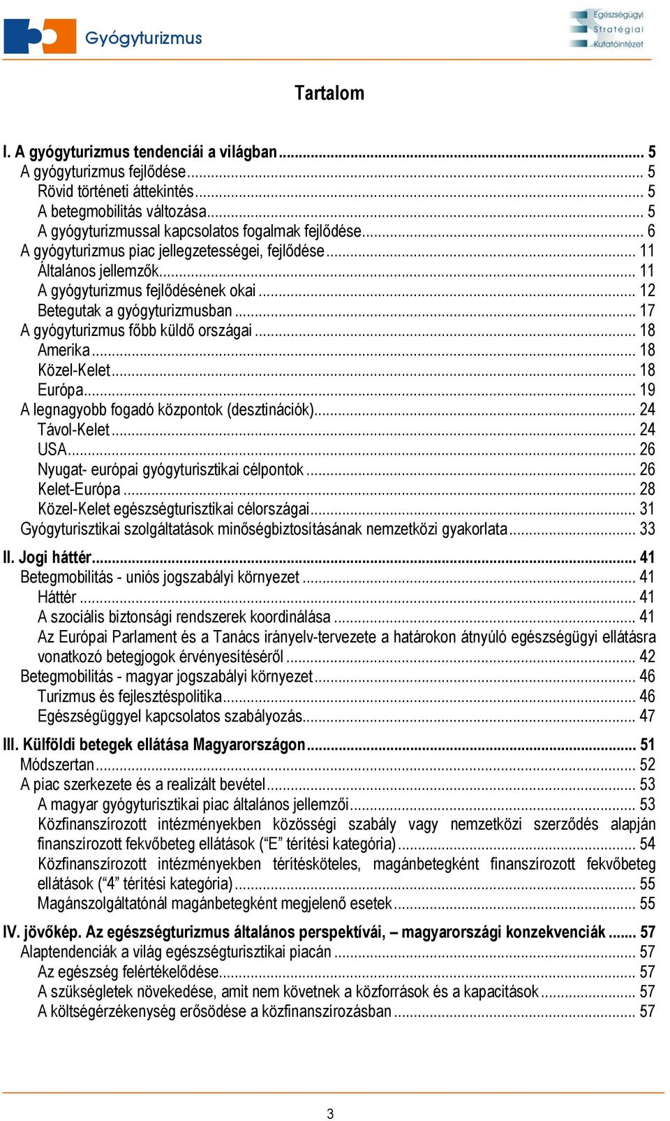 .. 18 Amerika... 18 Közel-Kelet... 18 Európa... 19 A legnagyobb fogadó központok (desztinációk)... 24 Távol-Kelet... 24 USA... 26 Nyugat- európai gyógyturisztikai célpontok... 26 Kelet-Európa.