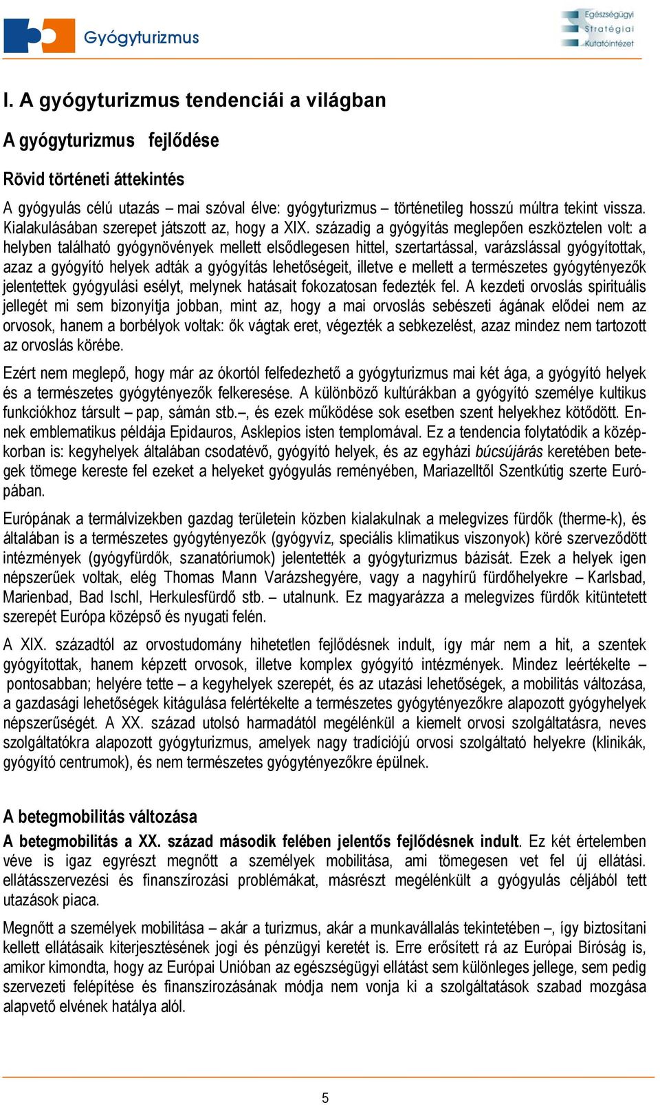 századig a gyógyítás meglepően eszköztelen volt: a helyben található gyógynövények mellett elsődlegesen hittel, szertartással, varázslással gyógyítottak, azaz a gyógyító helyek adták a gyógyítás