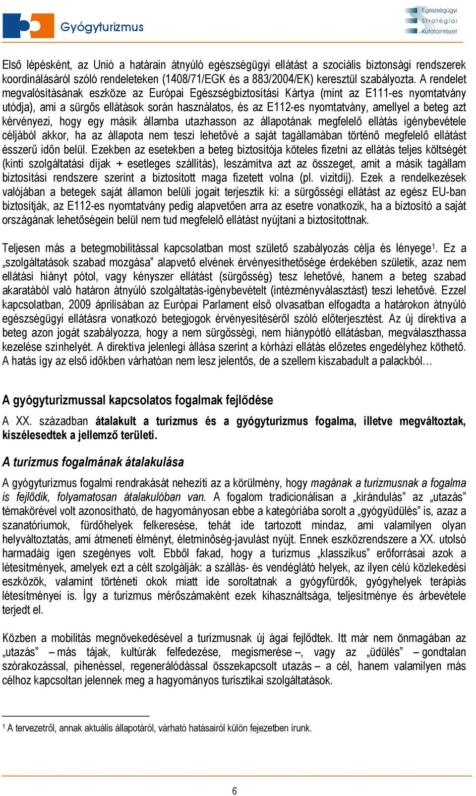 azt kérvényezi, hogy egy másik államba utazhasson az állapotának megfelelő ellátás igénybevétele céljából akkor, ha az állapota nem teszi lehetővé a saját tagállamában történő megfelelő ellátást