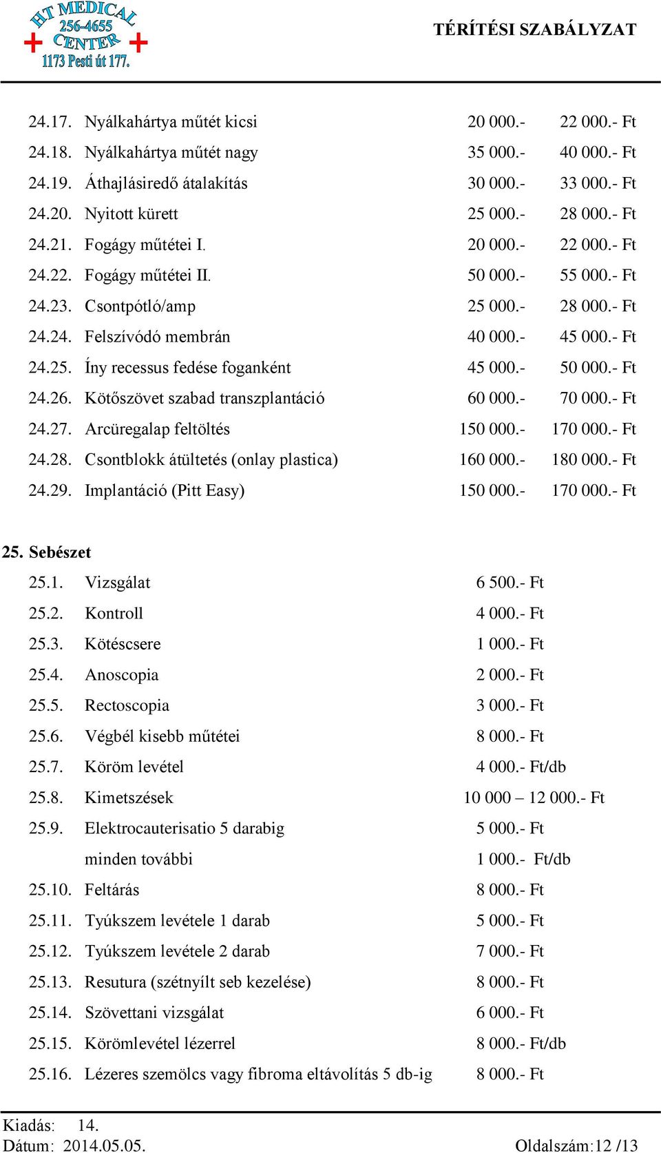 - 50 000.- Ft 24.26. Kötőszövet szabad transzplantáció 60 000.- 70 000.- Ft 24.27. Arcüregalap feltöltés 150 000.- 170 000.- Ft 24.28. Csontblokk átültetés (onlay plastica) 160 000.- 180 000.- Ft 24.29.