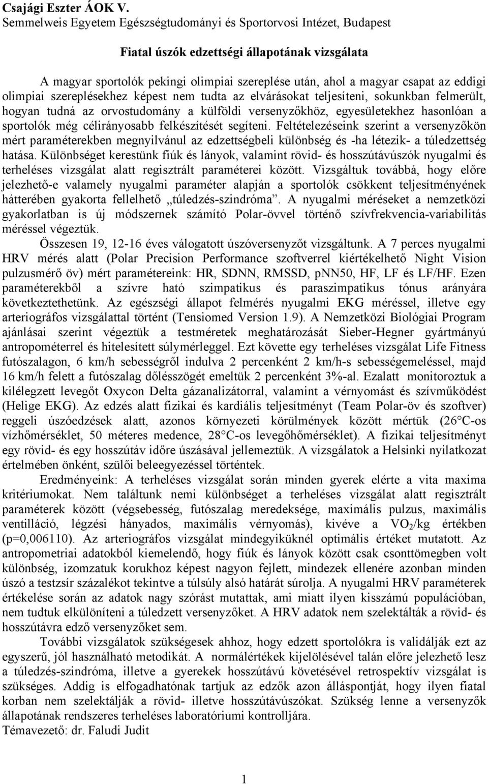 eddigi olimpiai szereplésekhez képest nem tudta az elvárásokat teljesíteni, sokunkban felmerült, hogyan tudná az orvostudomány a külföldi versenyzőkhöz, egyesületekhez hasonlóan a sportolók még