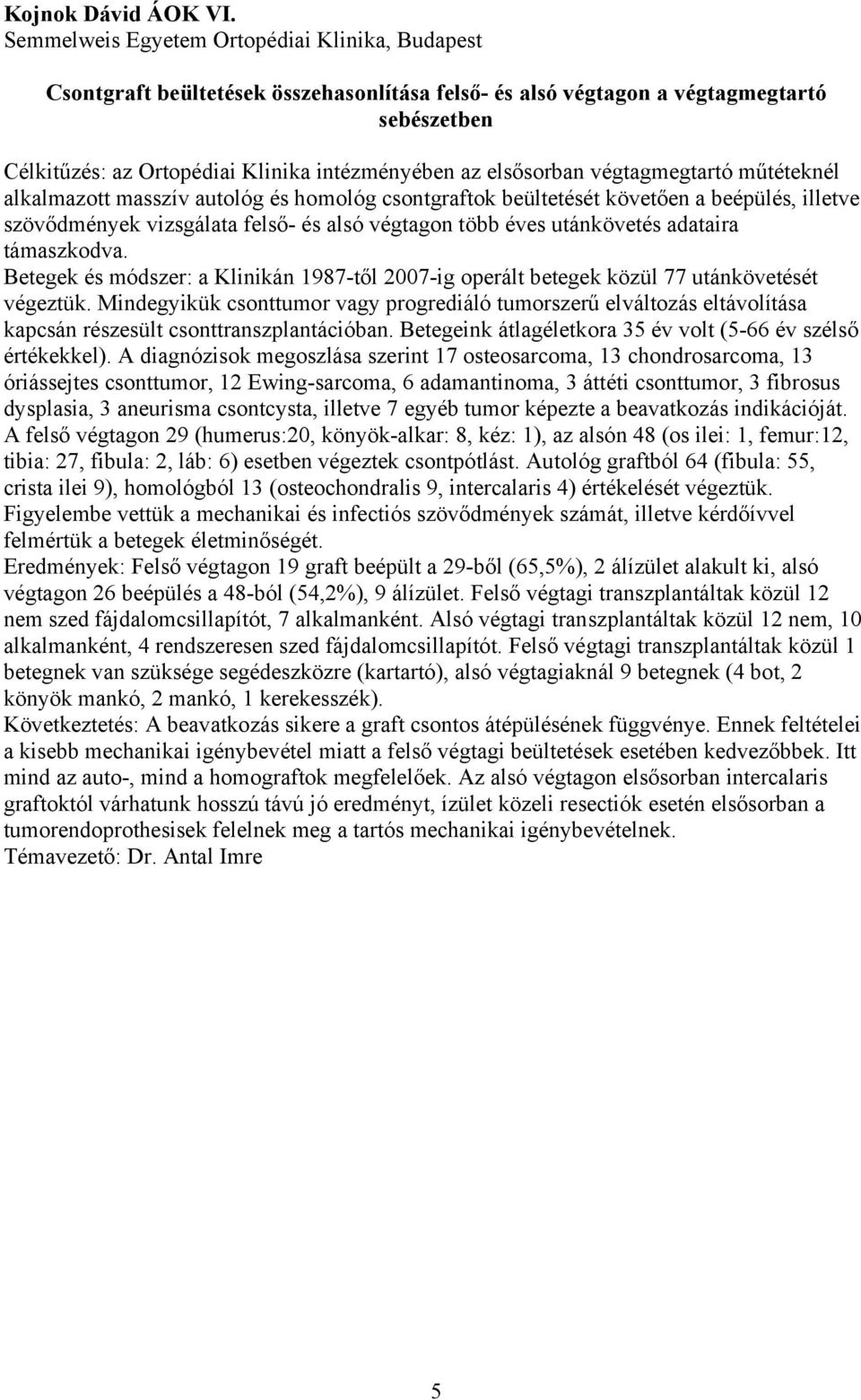 elsősorban végtagmegtartó műtéteknél alkalmazott masszív autológ és homológ csontgraftok beültetését követően a beépülés, illetve szövődmények vizsgálata felső- és alsó végtagon több éves utánkövetés