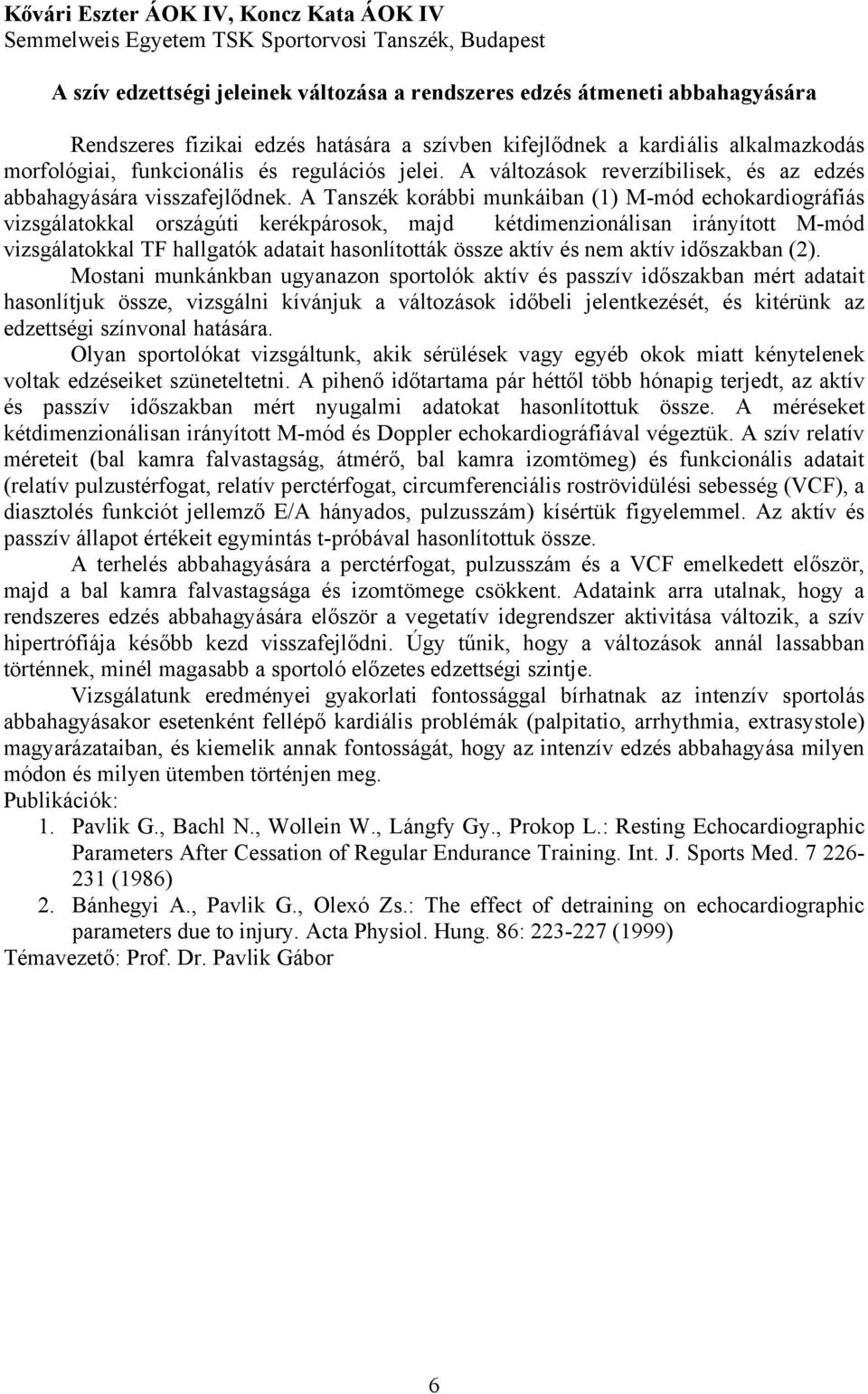 A Tanszék korábbi munkáiban (1) M-mód echokardiográfiás vizsgálatokkal országúti kerékpárosok, majd kétdimenzionálisan irányított M-mód vizsgálatokkal TF hallgatók adatait hasonlították össze aktív