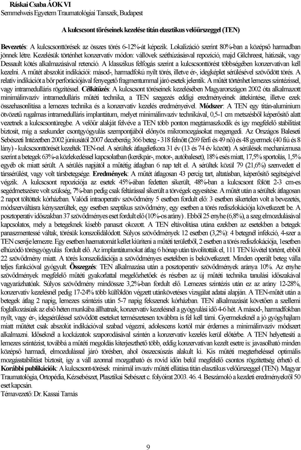 Kezelésük történhet konzervatív módon: vállövek széthúzásásval repozíció, majd Gilchreest, hátizsák, vagy Dessault kötés alkalmazásával retenció.