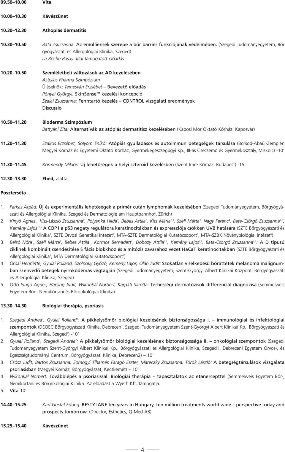 50 Szemléletbeli változások az AD kezelésében Astellas Pharma Szimpózium Üléselnök: Temesvári Erzsébet Bevezető előadás Pónyai Györgyi: SkinSense TM kezelési koncepció Szalai Zsuzsanna: Fenntartó