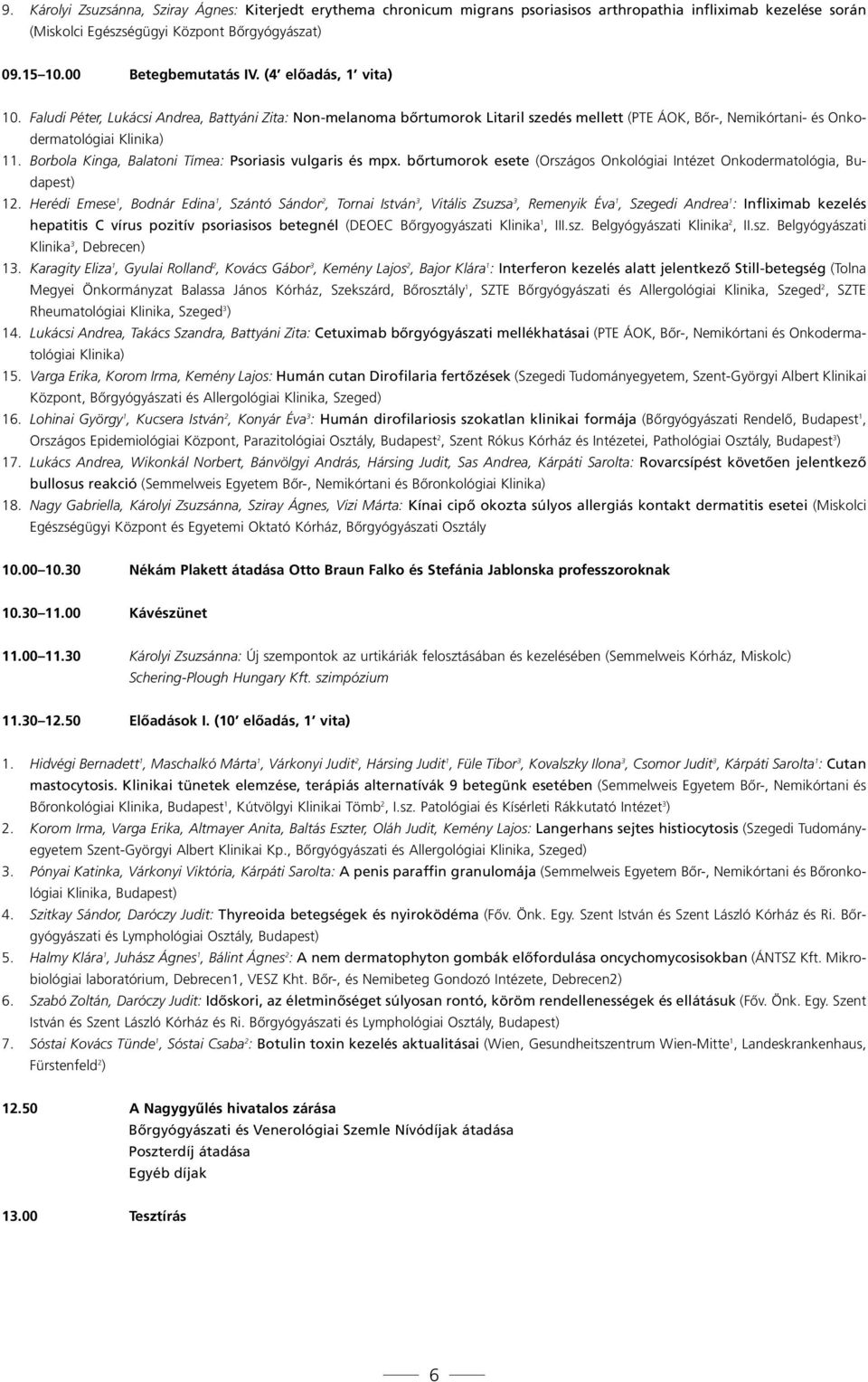 Borbola Kinga, Balatoni Tímea: Psoriasis vulgaris és mpx. bőrtumorok esete (Országos Onkológiai Intézet Onkodermatológia, Bu - dapest) 12.