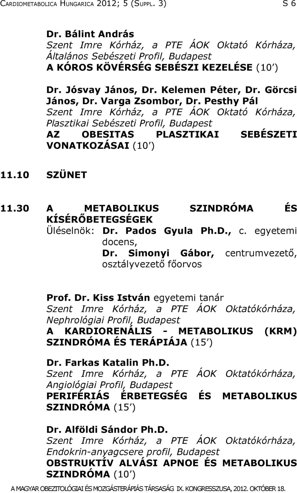 Pesthy Pál Szent Imre Kórház, a PTE ÁOK Oktató Kórháza, Plasztikai Sebészeti Profil, Budapest AZ OBESITAS PLASZTIKAI SEBÉSZETI VONATKOZÁSAI (10 ) 11.10 SZÜNET 11.