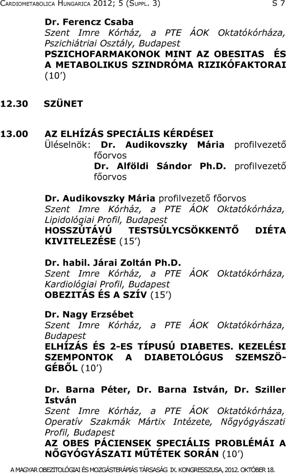 Alföldi Sándor Ph.D. profilvezető főorvos Dr. Audikovszky Mária profilvezető főorvos Lipidológiai Profil, Budapest HOSSZÚTÁVÚ TESTSÚLYCSÖKKENTŐ DIÉTA KIVITELEZÉSE (15 ) Dr. habil. Járai Zoltán Ph.D. Kardiológiai Profil, Budapest OBEZITÁS ÉS A SZÍV (15 ) Dr.