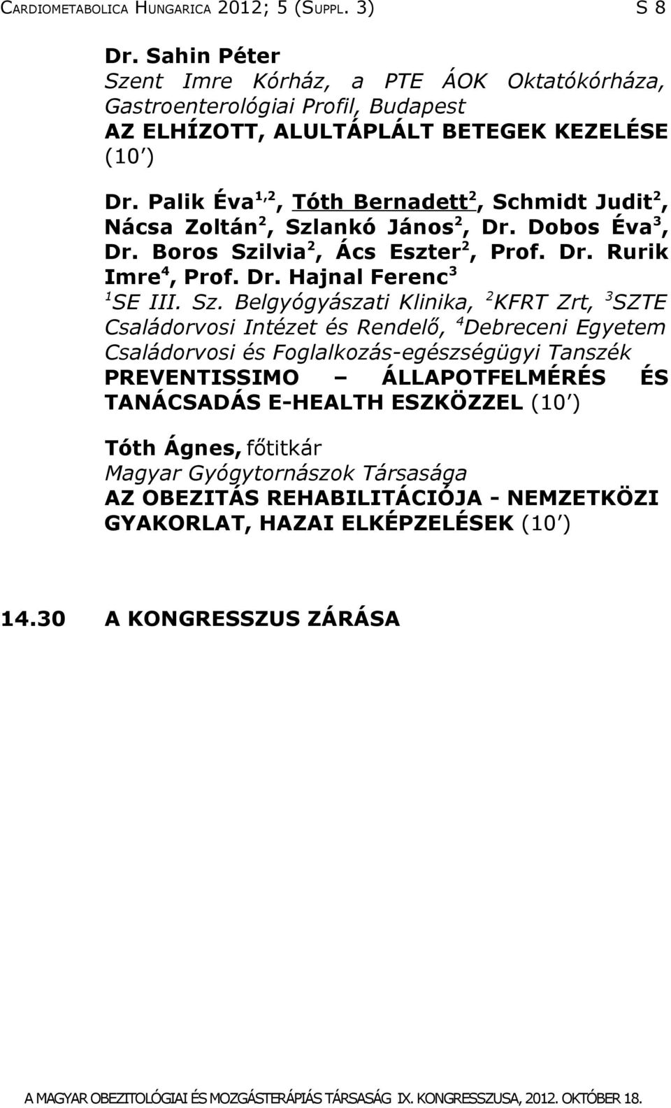 Sz. Belgyógyászati Klinika, 2 KFRT Zrt, 3 SZTE Családorvosi Intézet és Rendelő, 4 Debreceni Egyetem Családorvosi és Foglalkozás-egészségügyi Tanszék PREVENTISSIMO ÁLLAPOTFELMÉRÉS