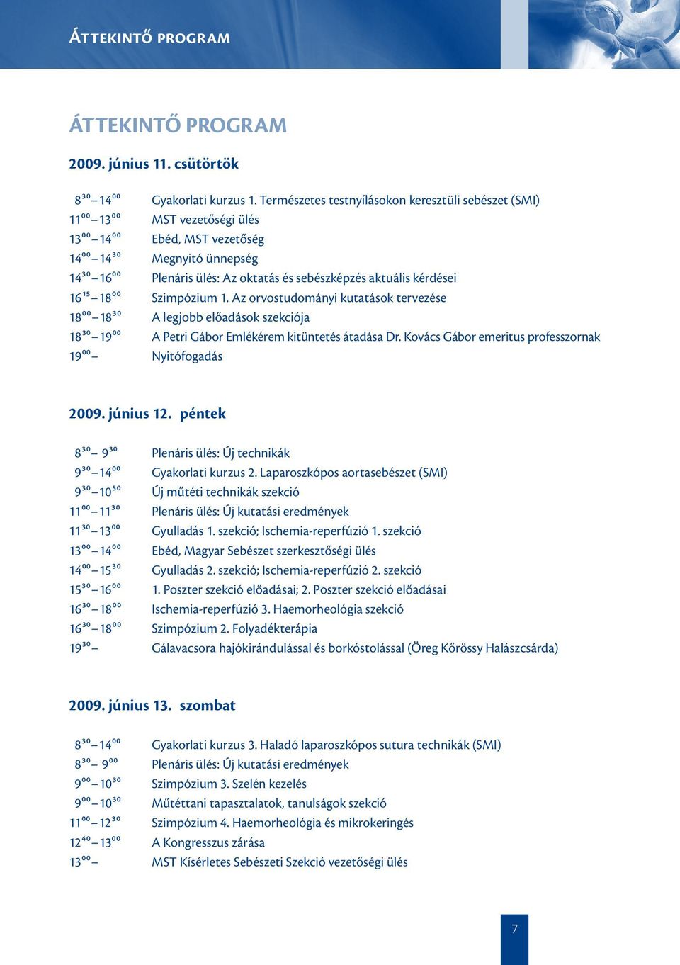 sebészképzés aktuális kérdései 1615 18 0 0 Szimpózium 1. Az orvostudományi kutatások tervezése 180 0 18 3 0 A legjobb előadások szekciója 1830 19 00 A Petri Gábor Emlékérem kitüntetés átadása Dr.