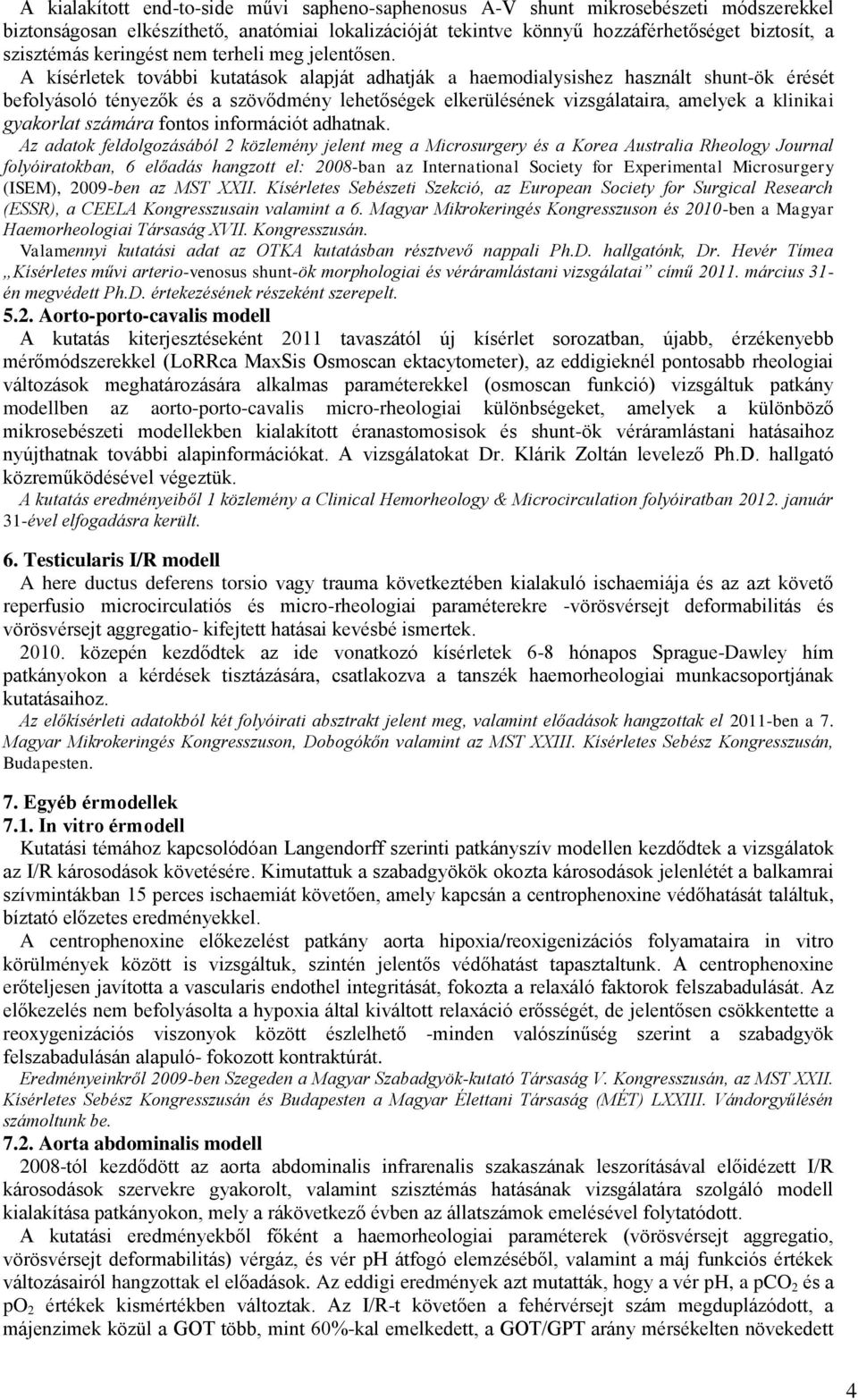 A kísérletek további kutatások alapját adhatják a haemodialysishez használt shunt-ök érését befolyásoló tényezők és a szövődmény lehetőségek elkerülésének vizsgálataira, amelyek a klinikai gyakorlat