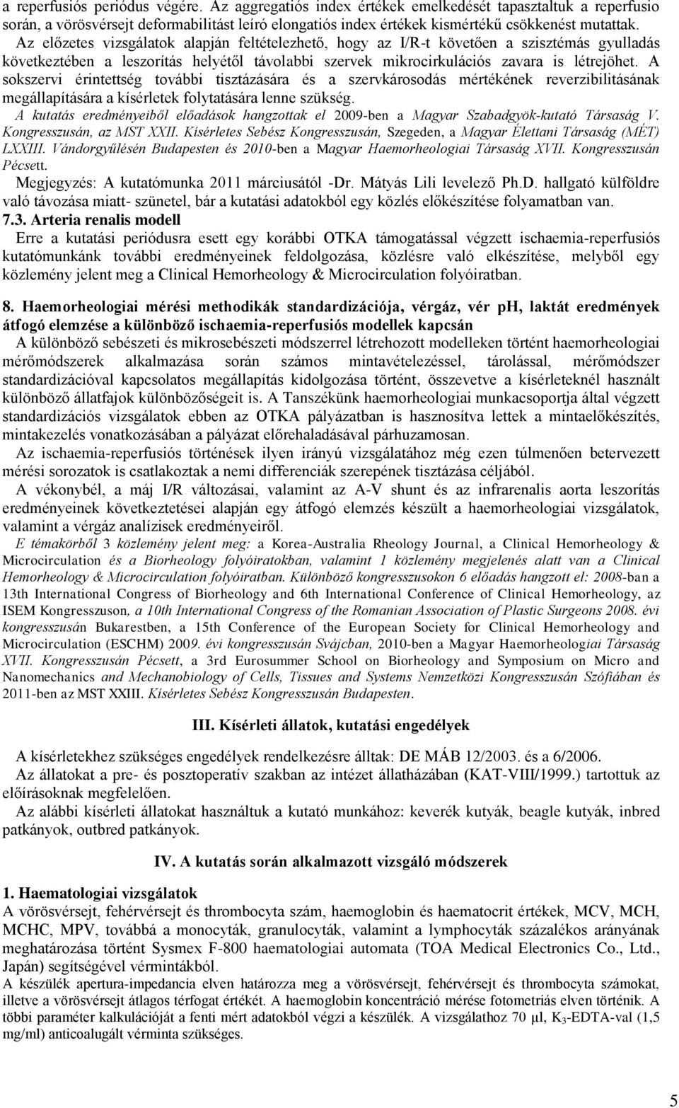 A sokszervi érintettség további tisztázására és a szervkárosodás mértékének reverzibilitásának megállapítására a kísérletek folytatására lenne szükség.
