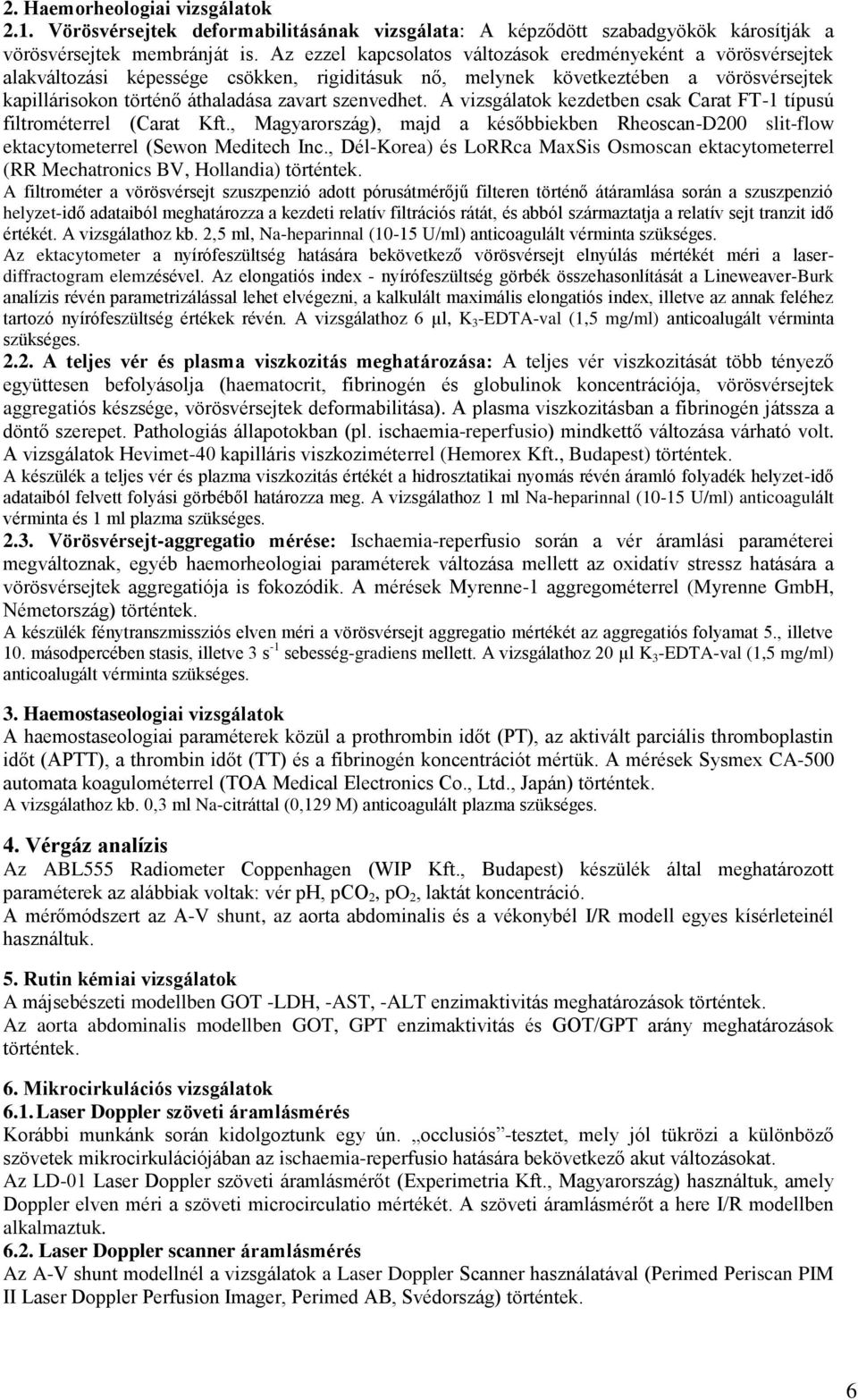 szenvedhet. A vizsgálatok kezdetben csak Carat FT-1 típusú filtrométerrel (Carat Kft., Magyarország), majd a későbbiekben Rheoscan-D200 slit-flow ektacytometerrel (Sewon Meditech Inc.