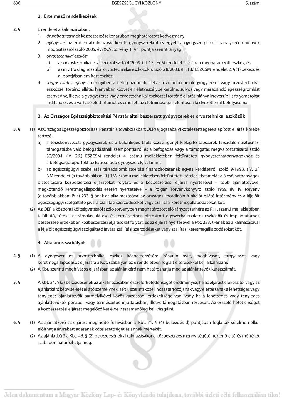 orvostechnikai eszköz: a) az orvostechnikai eszközökrõl szóló 4/2009. (III. 17.) EüM rendelet 2. -ában meghatározott eszköz, és b) az in vitro diagnosztikai orvostechnikai eszközökrõl szóló 8/2003.