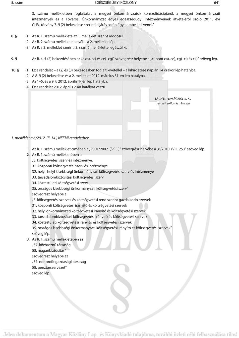 évi CLIV. törvény 7. (2) bekezdése szerinti eljárás során figyelembe kell venni. 8. (1) Az R. 1. számú melléklete az 1. melléklet szerint módosul. (2) Az R. 2. számú melléklete helyébe a 2.